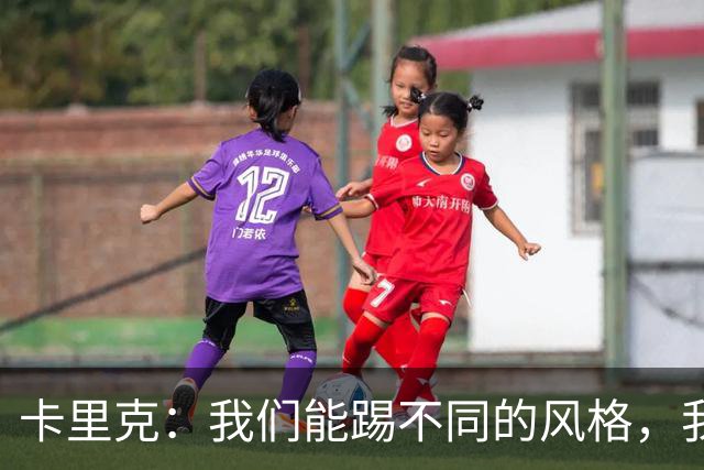 卡里克：我们能踢不同的风格，我挺喜欢别人看不透我们的战术